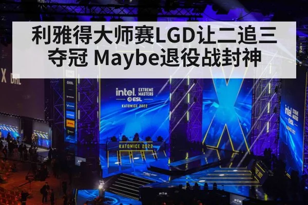 利雅得大师赛LGD让二追三夺冠 Maybe退役战封神