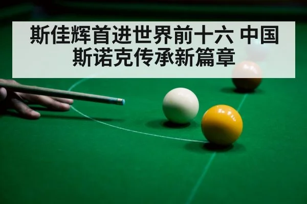 斯佳辉首进世界前十六 中国斯诺克传承新篇章